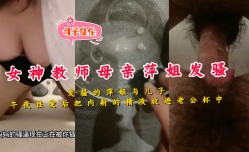 女神教师母亲萍姐发骚的萍姐与儿子午夜性𝕔𝕙𝕖𝕟𝕘𝕣𝕖𝕟愛