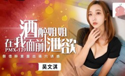PMX129 酒醉姐姐MissAV-18 Video在我面前泄欲 假借醉意露出骚穴诱惑 吴文淇