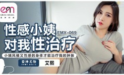 EMX069 性感小姨对我性治疗 小姨风骚又性感的身体才能治疗我的肿胀 艾熙