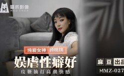 MMZ027 娛虐性癖好 顧桃桃