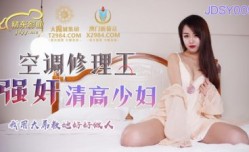 JDSY005 空調修理工強奸清高少婦 林鳳嬌(瑤貝)