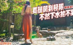 MissAV-18新品！【养眼系列】下水也要腿开到极限，不然会拍到