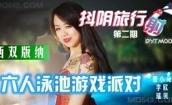 DY🔞TM002旅行射第𝕄𝕚𝕤𝕤𝔸𝕍-🔞官网2期西双版纳泳池派对瑶贝李欣董小宛.