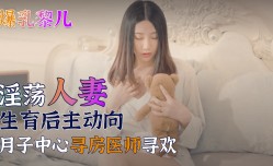 MissAV-18新品！【SWAG】爆乳黎儿-淫ying荡人妻生育后主动向月子中心寻房医师寻欢