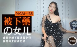 MissAV-18新品！【果冻传媒】被下药的女儿禽兽父亲下药迷晕女儿MissAV-18 Video在他身上发泄欲望-黄雪纯