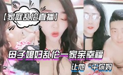 MissAV-18新品！【家庭乱luan伦直播】母子媳妇乱luan伦一家亲幸福的小胖草得巨乳媳妇受不了让他“干你妈