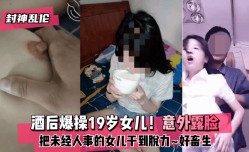 MissAV-18新品！【封神乱luan伦】酒后爆bao𝕄𝕚𝕤𝕤𝔸𝕍-🔞操19岁女儿！意外露脸！把未经人事的女儿干到脱力XXX🔞好畜生XXX🔞但又好刺激XXX🔞!