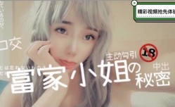 富家小姐的性𝕔𝕙𝕖𝕟𝕘𝕣𝕖𝕟愛秘密-口交中出还主动勾引