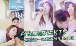 MissAV-18新品！【KTV趣事】老铁小胖去KTV一边唱歌一边和坐台小姐啪pa啪这样的人生美