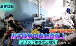 猛料男子睡梦中被老婆强上被榨干起不来了孩子丈母娘都旁边睡觉
