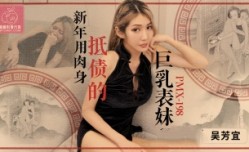 PMX198 新年用肉身抵债的巨乳表妹mei 吴芳宜