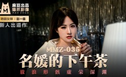 MissAV-18新品！【桃视频】名媛的下午茶-赵一曼 MMZ-035