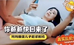 你爸爸快回来了，妈妈催促儿子赶紧射she精