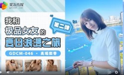 果冻传媒GDCM-046-我和极品女友的夏日浪lang漫之旅第𝕄𝕚𝕤𝕤𝔸𝕍-🔞官网二弹