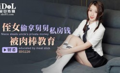 ID5220 - 侄女偷拿舅舅私房钱，被肉𝕄𝕚𝕤𝕤𝔸𝕍rou棒教育