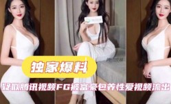 疑似腾讯视频FG被富豪包养性𝕔𝕙𝕖𝕟𝕘𝕣𝕖𝕟愛视频流出